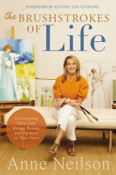 The Brushstrokes of Life : Discovering How God Brings Beauty and Purpose to Your Story