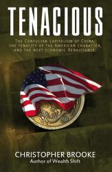 Tenacious : The Confucian Capitalism of China, the Tenacity of the American Character, and the Next Economic Renaissance