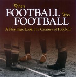 When Football Was Football : A Nostalgic Look at a Century of Football