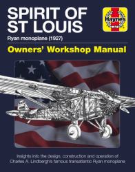 Spirit of St Louis Owners' Workshop Manual : Ryan Monoplane (1927) - Insights into the Design, Construction and Operation of Charles A. Lindbergh's Famous Transatlantic Ryan Monoplane