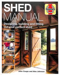 Shed Manual : Designing, Building and Fitting Out Your Prefect Shed