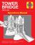 Tower Bridge Operations Manual : 1894 to Date - Insights into the History, Design, Construction and Operation of This London Icon