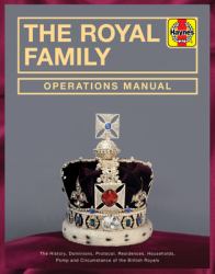 The Royal Family Operations Manual : The History, Dominions, Protocol, Residences, Households, Pomp and Circumstance of the British Royals