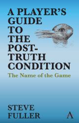 A Player's Guide to the Post-Truth Condition : The Name of the Game