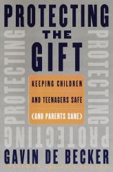 Protecting the Gift : Keeping Children and Teenagers Safe (and Parents Sane)