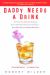 Daddy Needs a Drink : An Irreverent Look at Parenting from a Dad Who Truly Loves His Kids-- Even When They're Driving Him Nuts