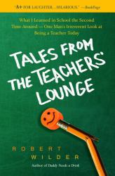 Tales from the Teachers' Lounge : What I Learned in School the Second Time Around-One Man's Irreverent Look at Being a Teacher Today