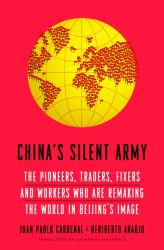 China's Silent Army : The Pioneers, Traders, Fixers and Workers Who Are Remaking the World in Beijing's Image