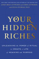 Your Hidden Riches : Unleashing the Power of Ritual to Create a Life of Meaning and Purpose