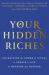 Your Hidden Riches : Unleashing the Power of Ritual to Create a Life of Meaning and Purpose