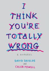 I Think You're Totally Wrong : A Quarrel