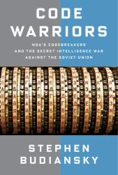 Code Warriors : NSA's Code Breakers and the Secret Intelligence War Against the Soviet Union