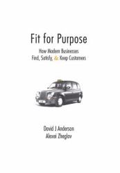 Fit for Purpose : How Modern Businesses Find, Satisfy, and Keep Customers