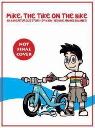 Mike-The Tike on the Bike : An Adventurous Story of a Boy, His Bike and His Balance!