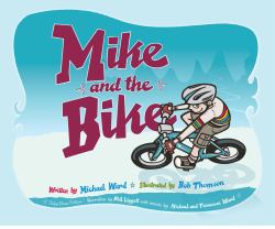 Mike and the Bike : A Carefree Story of a Boy, His Bike, and a Love of Adventure!