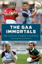 The GAA Immortals : 100 Gaelic Games Legends