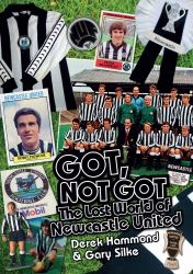 Got, Not Got: Newcastle United : The Lost World of Newcastle United