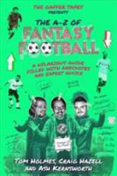 The a-Z of Fantasy Football : A Hilarious Guide Filled with Anecdotes and Expert Advice