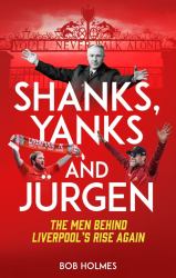 Shanks, Yanks and Jurgen : The Men Behind Liverpool's Rise Again