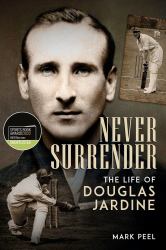 Never Surrender : The Life of Douglas Jardine