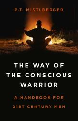 The Way of the Conscious Warrior : A Handbook for 21st Century Men