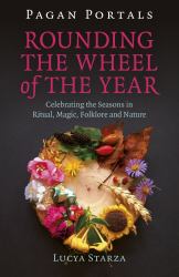 Pagan Portals - Rounding the Wheel of the Year : Celebrating the Seasons in Ritual, Magic, Folklore and Nature