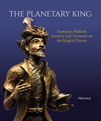 The Planetary King : Humayun Padshah, Inventor and Visionary on the Mughal Throne