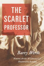 The Scarlet Professor : Newton Arvin: A Literary Life Shattered by Scandal