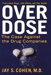 Overdose : The Case Against the Drug Companies