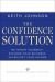 The Confidence Solution : Reinvent Yourself, Explode Your Business, Skyrocket Your Income