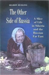 The Other Side of Russia : A Slice of Life in Siberia and the Russian Far East