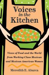 Voices in the Kitchen : Views of Food and the World from Working-Class Mexican and Mexican American Women