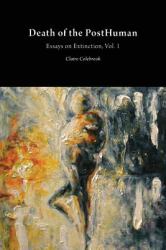 Death of the Posthuman : Essays on Extinction Vol. 1