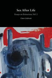 Sex after Life : Essays on Extinction Vol. 2