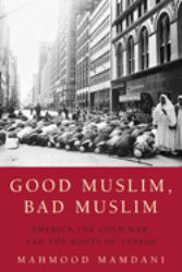 Good Muslim, Bad Muslim : America, the Cold War, and the Roots of Terror