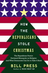 How the Republicans Stole Christmas : Why the Religious Right Is Wrong about Faith and Politics and What We Can Do to Make it Right