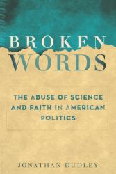 Broken Words : The Abuse of Science and Faith in American Politics