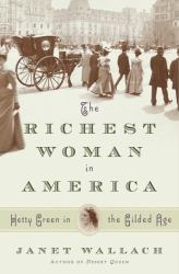 The Richest Woman in America : Hetty Green in the Gilded Age