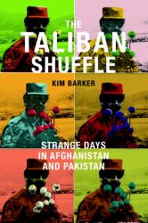 The Taliban Shuffle : Strange Days in Afghanistan and Pakistan