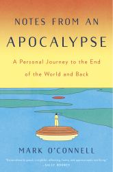 Notes from an Apocalypse : A Personal Journey to the End of the World and Back