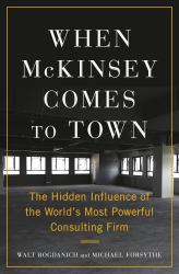 When Mckinsey Comes to Town : The Hidden Influence of the World's Most Powerful Consulting Firm