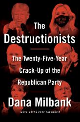 The Destructionists : The Twenty-Five Year Crack-Up of the Republican Party