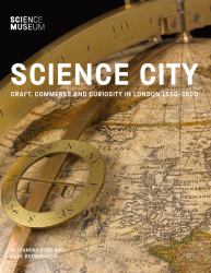 Science City : Craft, Commerce and Curiosity in London 1550-1800