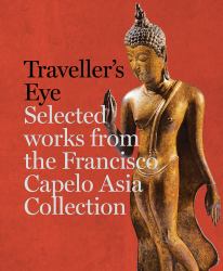 Traveller's Eye : Selected Works from the Francisco Capelo Asia Collection