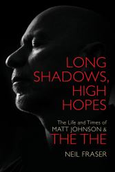 Long Shadows, High Hopes : The Life and Times of Matt Johnson and the The