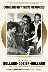 Come and Get These Memories : The Genius of Holland-Dozier-Holland, Motown's Incomparable Songwriters