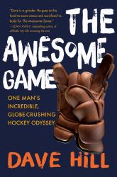 The Awesome Game : One Man's Incredible, Globe-Crushing Hockey Odyssey