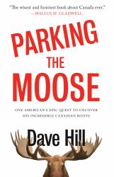 Parking the Moose : One American's Epic Quest to Uncover His Incredible Canadian Roots