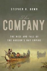 The Company : The Rise and Fall of the Hudson's Bay Empire