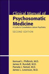 Clinical Manual of Psychosomatic Medicine : A Guide to Consultation-Liaison Psychiatry